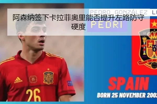 阿森纳签下卡拉菲奥里能否提升左路防守硬度